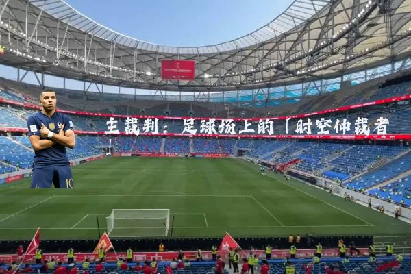 主裁判：足球场上的「时空仲裁者」